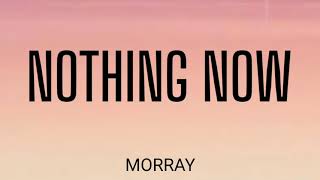 MORRAY - NOTHING NOW ( LYRICS )