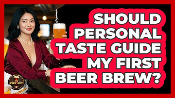 Should Personal Taste Guide My First Beer Brew?