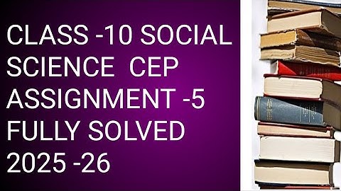 Class -10. Social Science  CEP Assignment -5 Fully Solved