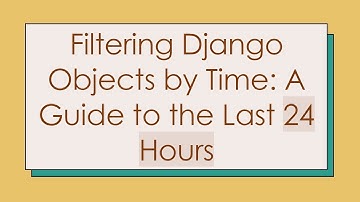 Filtering Django Objects by Time: A Guide to the Last 24 Hours