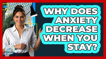 Why Does Anxiety Decrease When You Stay?