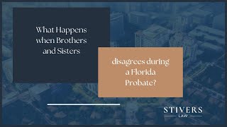 What happens when brothers and sisters disagree during a Probate in Florida  ?