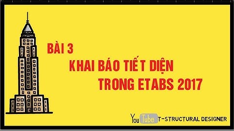 BÀI 3 : HƯỚNG DẪN KHAI BÁO TIẾT DIỆN BÊ TÔNG VÀ THÉP TRONG ETABS 2017 THEO TCVN || T-SD