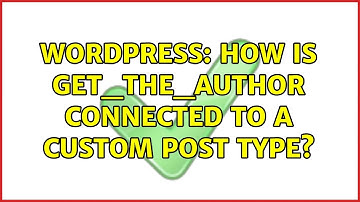 Wordpress: How is get_the_author connected to a custom post type?