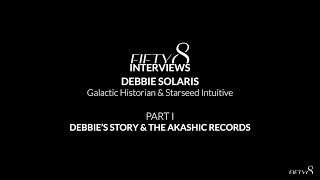 FIFTY8 Interviews Debbie Solaris / Part I Debbie's Story & The Akashic Records