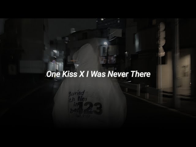 One Kiss X I Was Never There (tiktok mashup version) class=
