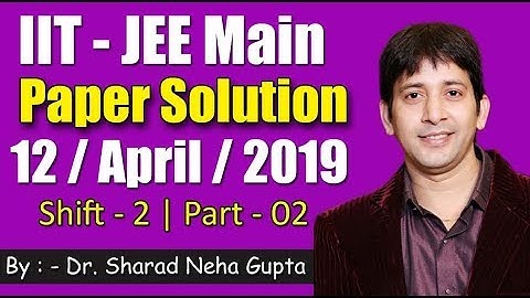 IIT - JEE MAIN | 12 - April  - 19 | Shift - 2 | Paper Solution | Part - 2