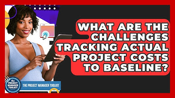 What Are The Challenges Tracking Actual Project Costs To Baseline? - The Project Manager Toolkit