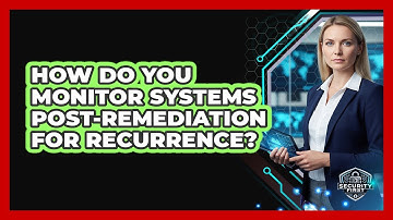 How Do You Monitor Systems Post-Remediation For Recurrence?