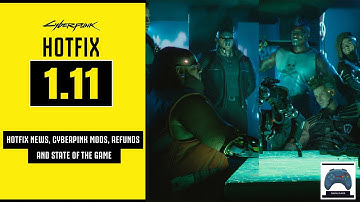 Cyberpunk 2077 Hotfix 1.11 Patch , Mods, Refunds and State Of The Game
