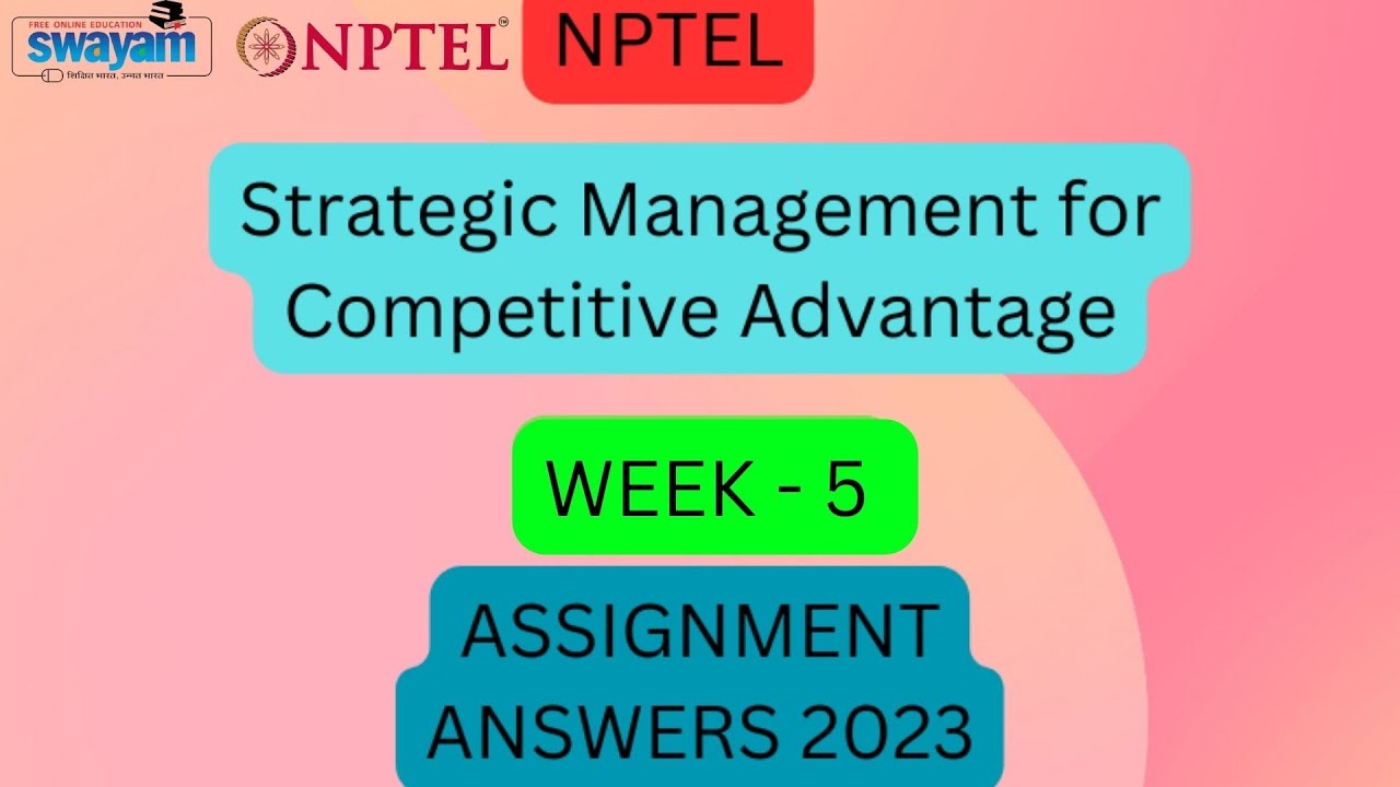 NPTEL Strategic Management for Competitive Advantage 2023 Week 5 ...