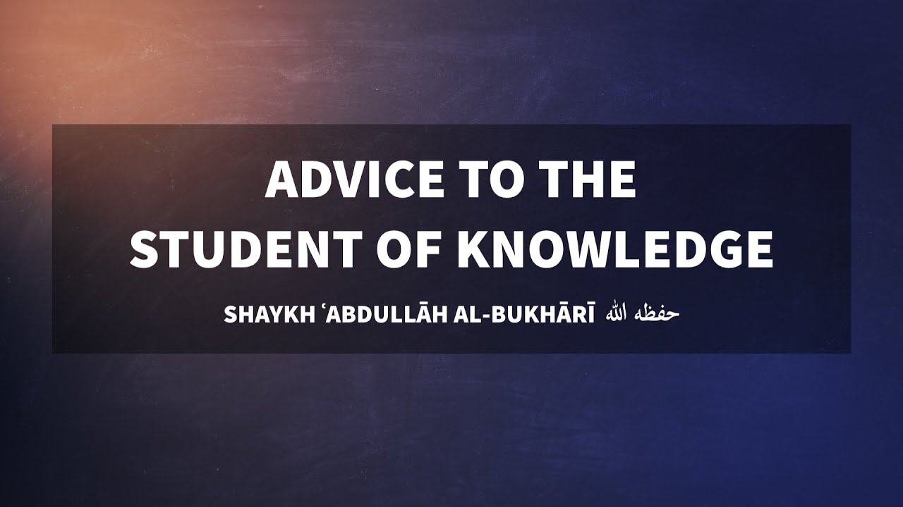 Advice to the student of knowledge by Shaykh 'Abdullaah al-Bukhaaree