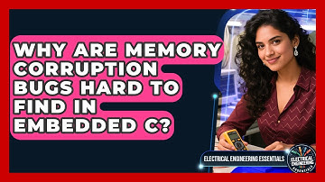 Why Are Memory Corruption Bugs Hard To Find In Embedded C? - Electrical Engineering Essentials