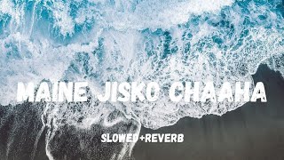 Maine Jisko Chaaha (Slowed Reverb)