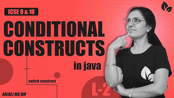 CONDITIONAL CONSTRUCTS IN JAVA | Lecture 2 | switch construct | ICSE 9 & 10 | Anjali Ma