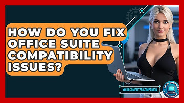 How Do You Fix Office Suite Compatibility Issues? - Your Computer Companion