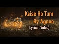 Kaise Ho Tum || Agnee || Lyrical Video