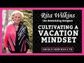 Cultivating a vacation mindset  rita wilkins