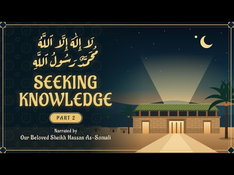 “Knowledge of Islam” PART 2 - The Excellence of Seeking Knowledge by Sheikh Hassan Al-Somali