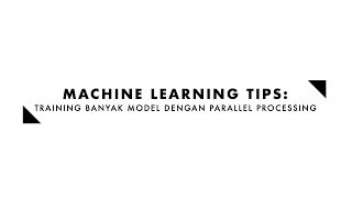 Machine learning tips: training banyak model dengan parallel processing