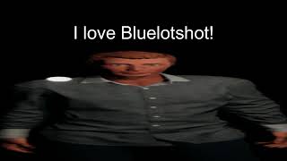 1 hour of silence occasionally broken by "I Love Bluelotshot!"