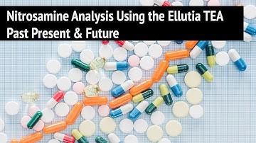 Nitrosamine Analysis Using the Ellutia TEA Past Present and Future