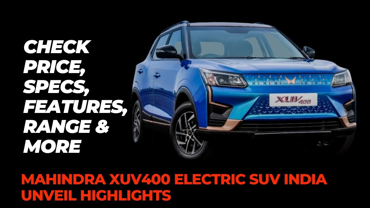 Mahindra XUV400 Electric SUV India Unveil Highlights: Check Price, Specs, Features, Range & More
