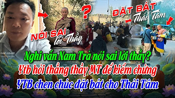 Nghi vấn Nam Trà nói sai lời thầy? ytb hỏi thẳng thầy để kiểm chứng YTB chen chúc đặt bát Thái Tâm
