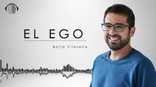 QUÉ ES EL EGO | BORJA VILASECA | PSICOLOGÍA|