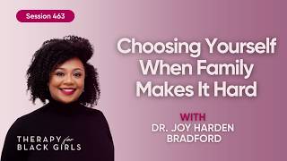 How to Heal When Your Family Is Part of the Problem | Therapy for Black Girls | EP 463