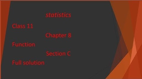 class 11 statistics chapter 8 function section C full solution