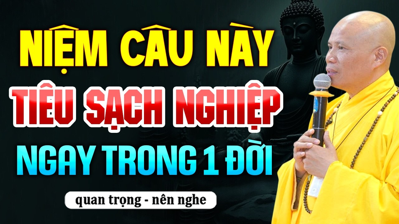 Niệm Câu Này Tiêu Sạch Nghiệp Ngay Trong 1 Đời - NGƯỜI NẶNG NGHIỆP Nên Nghe | Thầy Thích Giác Nhàn