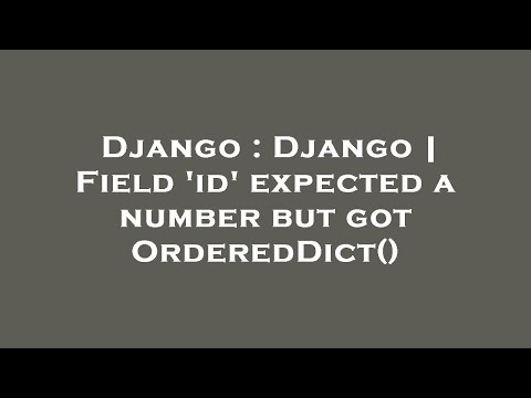 Django : Django | Field 'id' expected a number but got OrderedDict()
