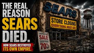 The Real Reason Sears Died - How Sears Destroyed Its Own Empire