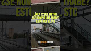 LÍNEA 12 DEL METRO: ¿SE ROMPIÓ UNA TRABE? ESTO DICE EL STC