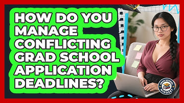 How Do You Manage Conflicting Grad School Application Deadlines? - Grad School Mindset