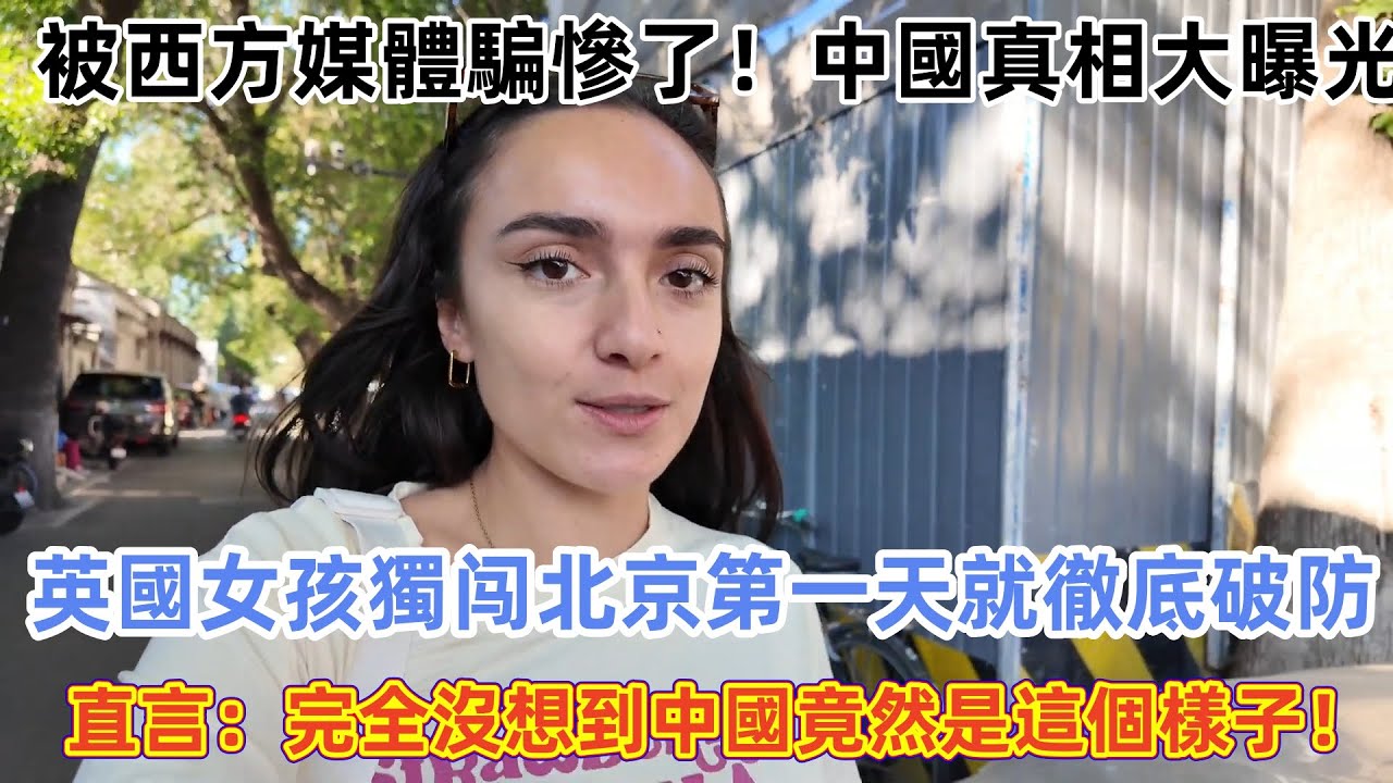 英國女孩獨闯北京第一天就徹底破防, 直言：完全沒想到中國竟然是這個樣子！