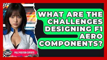What Are The Challenges Designing F1 Aero Components? - Pole Position Experts