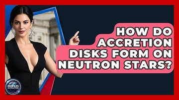 How Do Accretion Disks Form On Neutron Stars? - Profiles in Politics