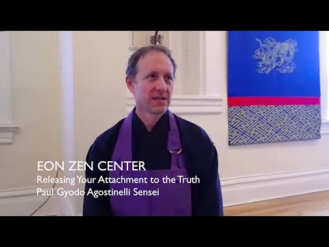 Releasing Your Attachment to the Truth | Paul Gyodo Agostinelli Sensei