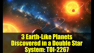 3 Earth-Like Planets Discovered in a Double Star System: TOI-2267