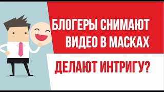 Некоторые блогеры снимают видео в масках. Делают интригу. Это не правильно? | Евгений Гришечкин