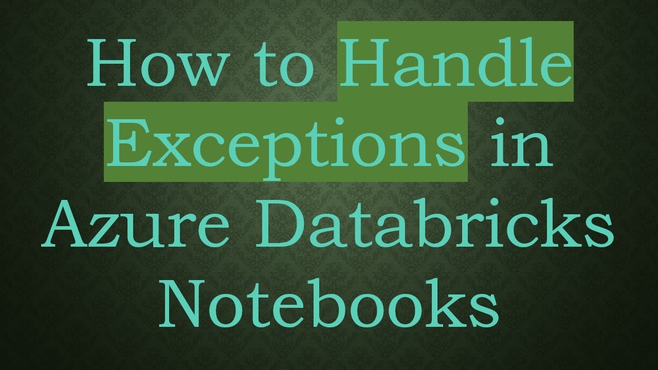 How to Handle Exceptions in Azure Databricks Notebooks