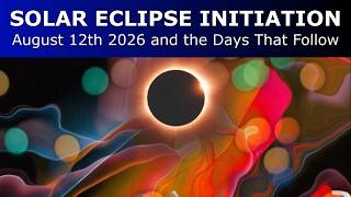 Solar Eclipse Initiation - August 12th 2026 and the Days That Follow