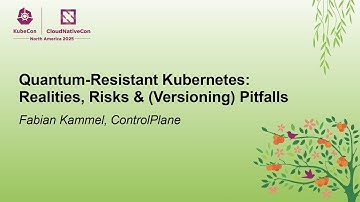 Quantum-Resistant Kubernetes: Realities, Risks & (Versioning) Pitfalls - Fabian Kammel, ControlPlane