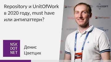 Денис Цветцих "Repository и UnitOfWork в 2020 году, must have или антипаттерн?"