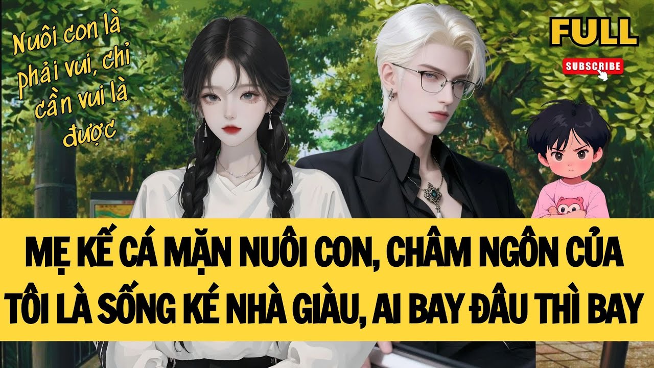[FULL] MẸ KẾ CÁ MẶN NUÔI CON, CHÂM NGÔN CỦA TÔI LÀ SỐNG KÉ NHÀ GIÀU, AI BAY ĐÂU THÌ BAY