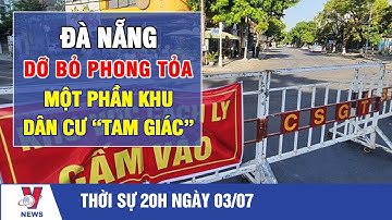 Thời sự 20h ngày 03/07/2021: Đà Nẵng dỡ bỏ phong tỏa một phần khu dân cư "tam giác" - VNEWS