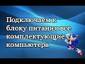 Как подключить к блоку питания все комплектующие компьютера