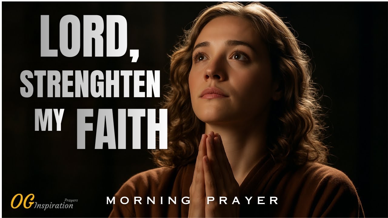 Lord, Strengthen My Faith When I'm Weak | Powerful Morning Prayer